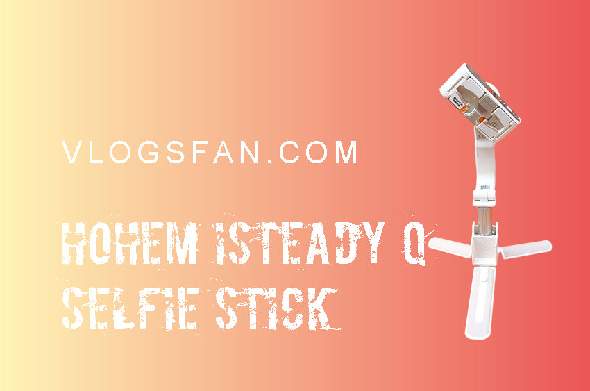 Brief Review Of Hohem iSteady Q Selfie stick