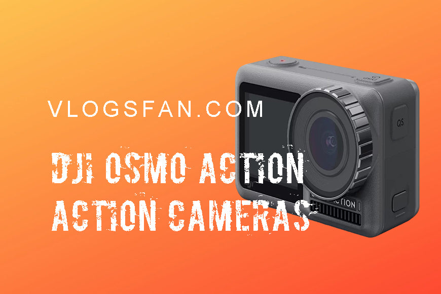 Recommended action cameras for VLOG video capture: DJI OSMO ACTION