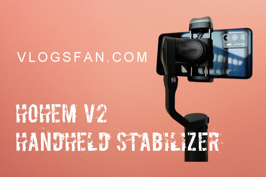 Brief Review Of Hohem V2 Handheld Stabilizer, Make Your Video More Wonderful!